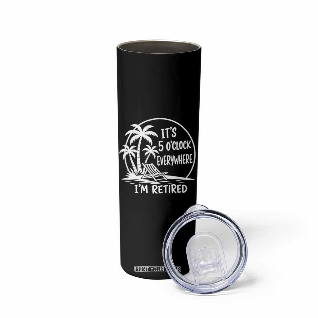 Funny Retirement Skinny Tumbler I'm Retired It's 5 O'Clock Everywhere Beach TS10 Print Your Wear