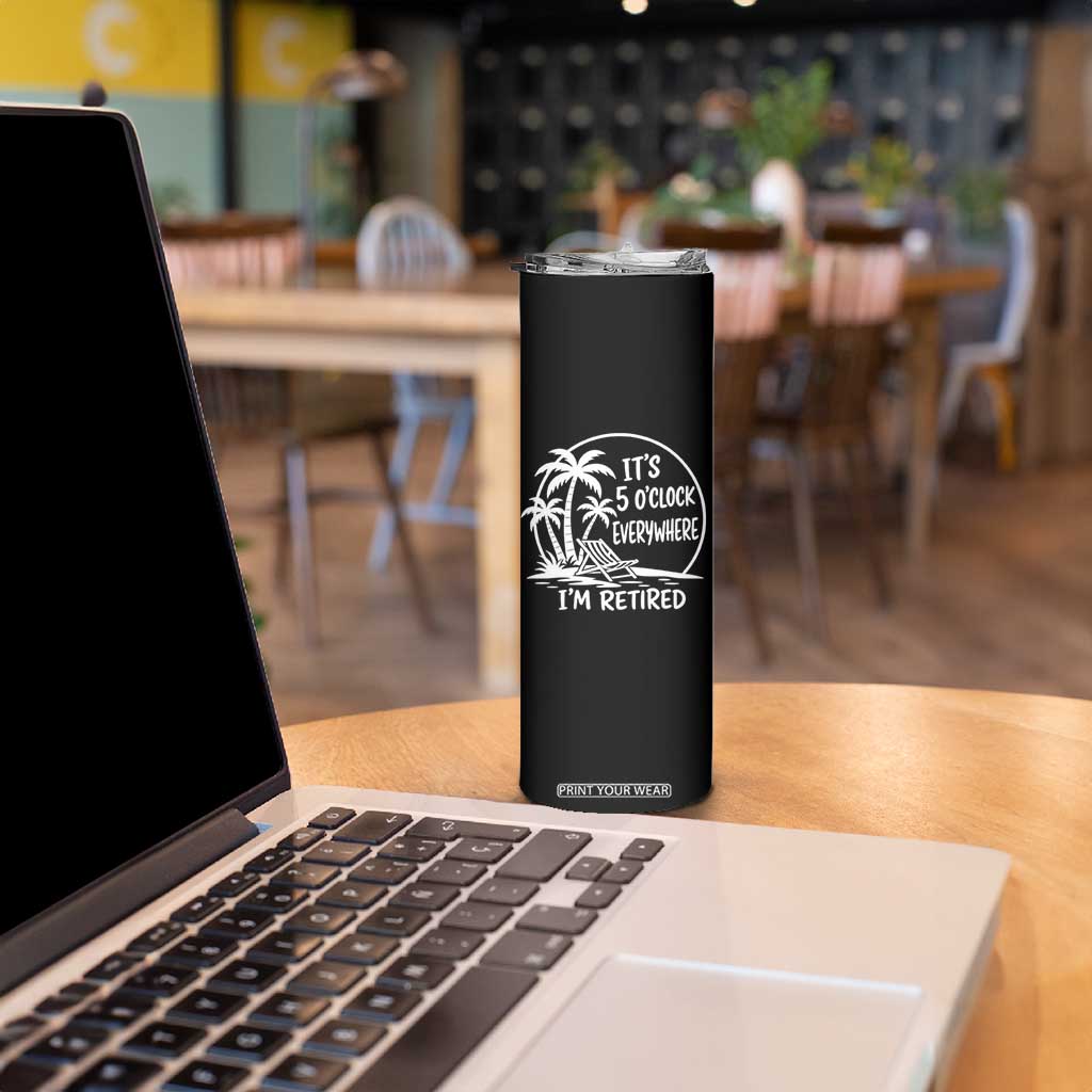 Funny Retirement Skinny Tumbler I'm Retired It's 5 O'Clock Everywhere Beach TS10 Print Your Wear