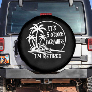 Funny Retirement Spare Tire Cover I'm Retired It's 5 O'Clock Everywhere Beach TS10 No hole Black Print Your Wear