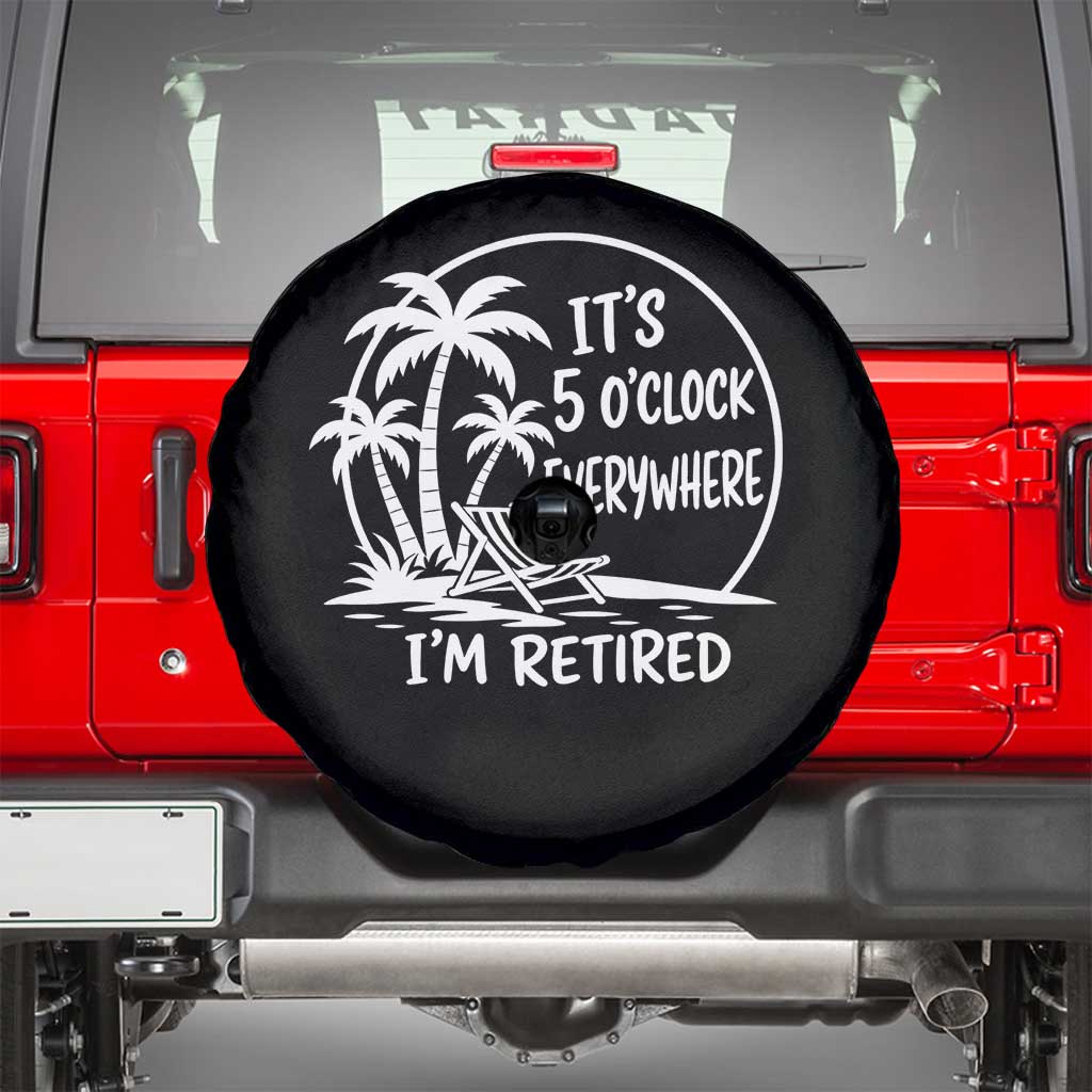Funny Retirement Spare Tire Cover I'm Retired It's 5 O'Clock Everywhere Beach TS10 Black Print Your Wear