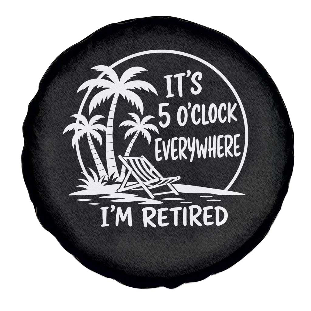 Funny Retirement Spare Tire Cover I'm Retired It's 5 O'Clock Everywhere Beach TS10 Print Your Wear