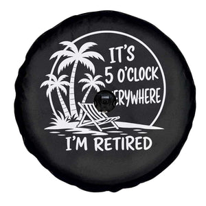 Funny Retirement Spare Tire Cover I'm Retired It's 5 O'Clock Everywhere Beach TS10 Print Your Wear