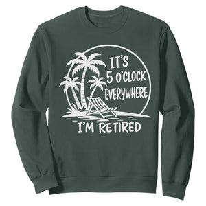 Funny Retirement Sweatshirt I'm Retired It's 5 O'Clock Everywhere Beach TS10 Dark Forest Green Print Your Wear