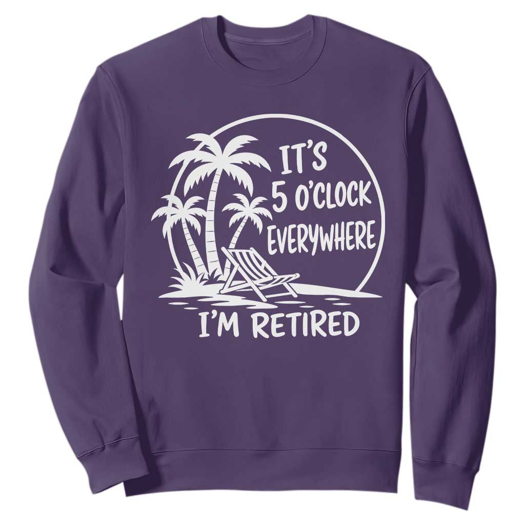 Funny Retirement Sweatshirt I'm Retired It's 5 O'Clock Everywhere Beach TS10 Purple Print Your Wear