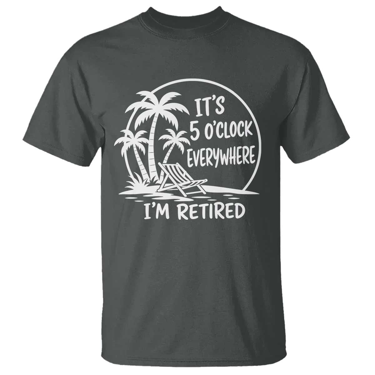 Funny Retirement T Shirt I'm Retired It's 5 O'Clock Everywhere Beach TS10 Dark Heather Print Your Wear