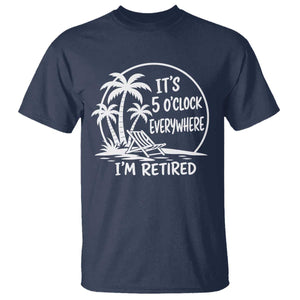 Funny Retirement T Shirt I'm Retired It's 5 O'Clock Everywhere Beach TS10 Navy Print Your Wear