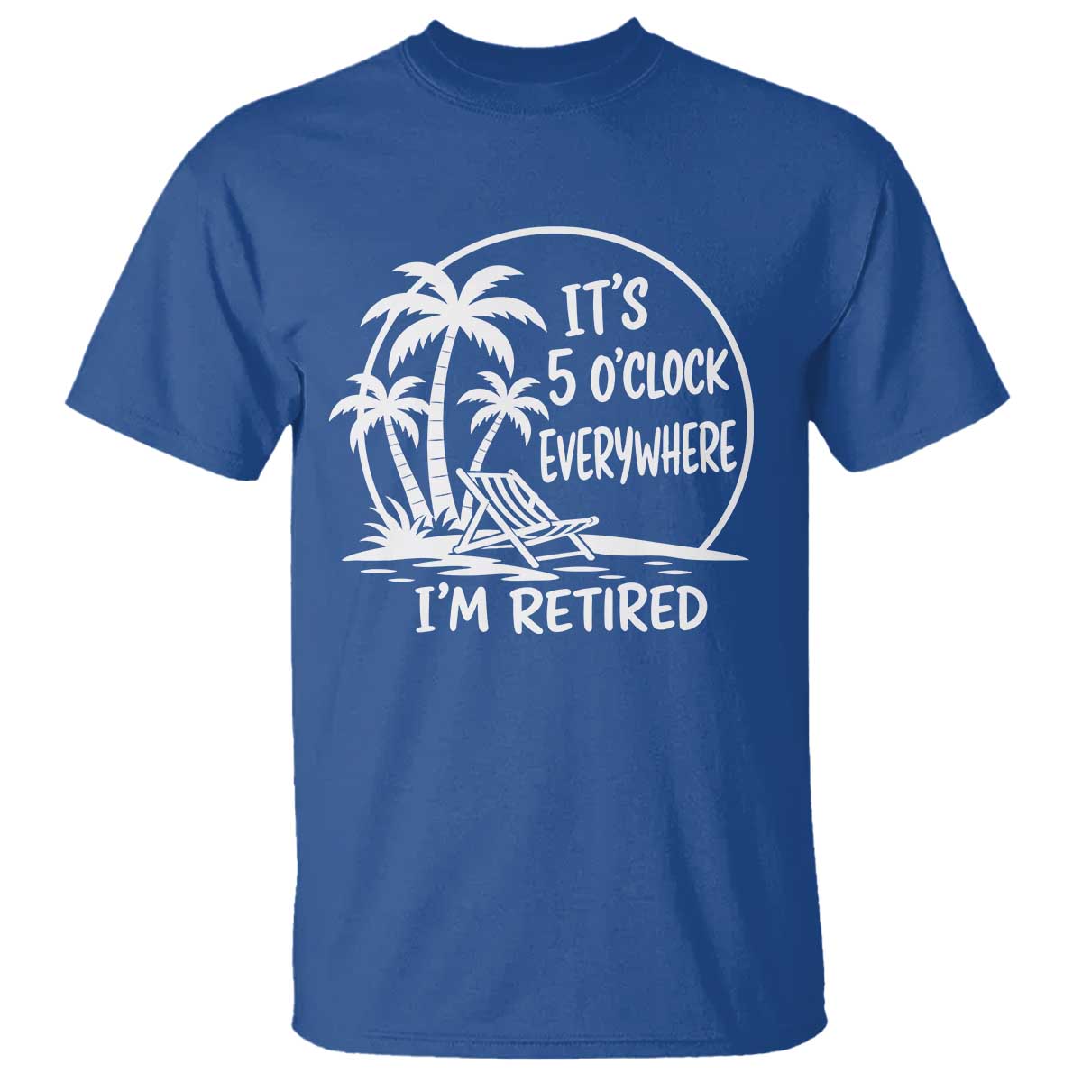 Funny Retirement T Shirt I'm Retired It's 5 O'Clock Everywhere Beach TS10 Royal Blue Print Your Wear