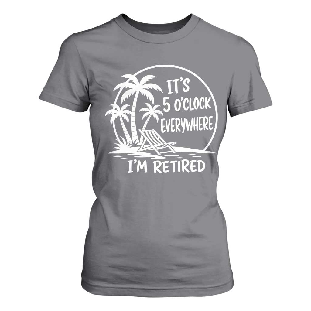 Funny Retirement T Shirt For Women I'm Retired It's 5 O'Clock Everywhere Beach TS10 Charcoal Print Your Wear