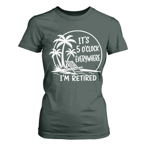 Funny Retirement T Shirt For Women I'm Retired It's 5 O'Clock Everywhere Beach TS10 Dark Forest Green Print Your Wear