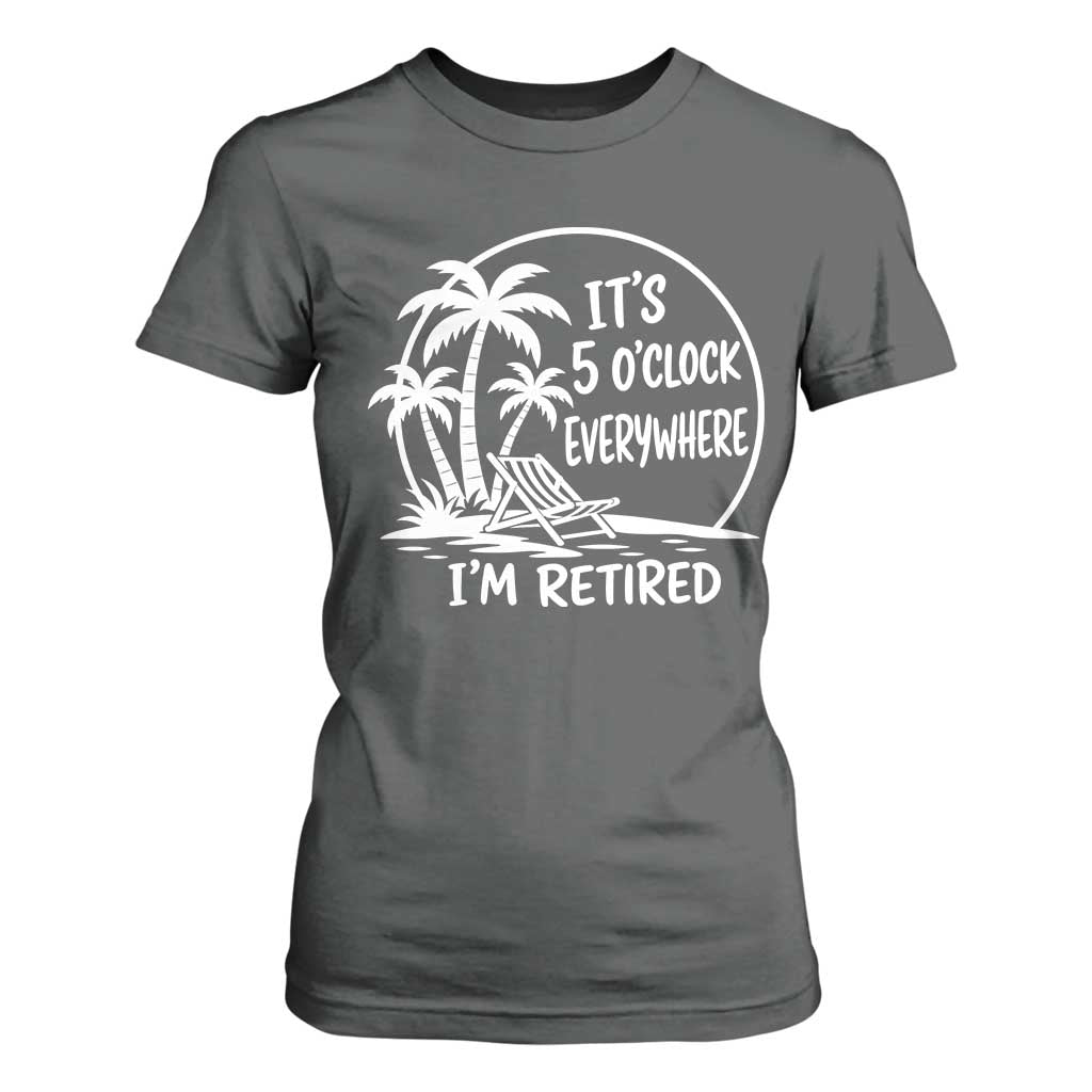 Funny Retirement T Shirt For Women I'm Retired It's 5 O'Clock Everywhere Beach TS10 Dark Heather Print Your Wear