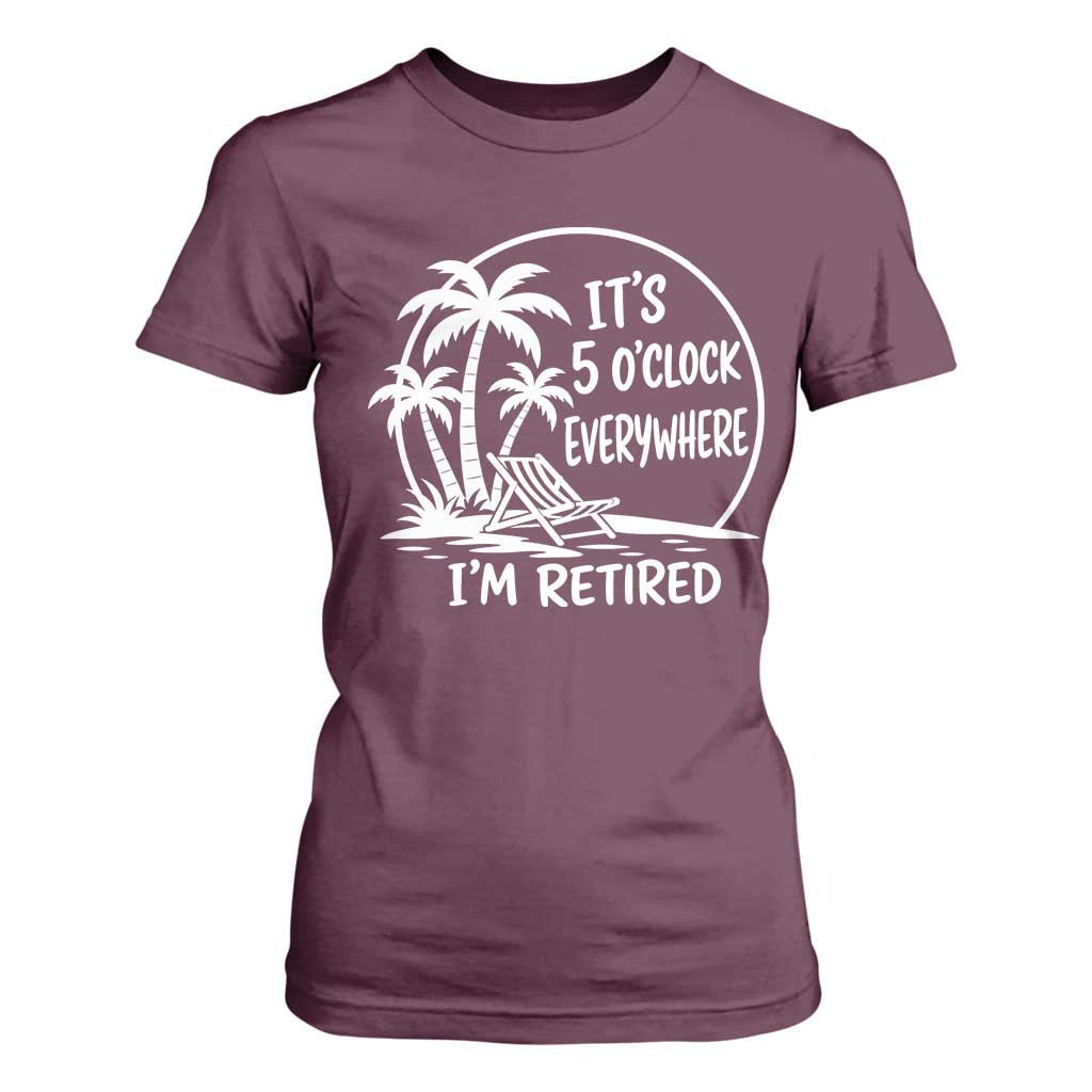 Funny Retirement T Shirt For Women I'm Retired It's 5 O'Clock Everywhere Beach TS10 Maroon Print Your Wear