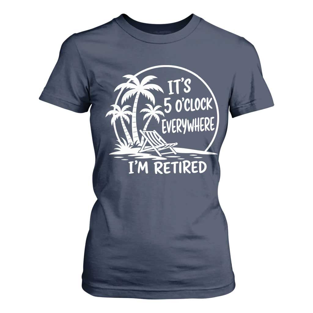 Funny Retirement T Shirt For Women I'm Retired It's 5 O'Clock Everywhere Beach TS10 Navy Print Your Wear