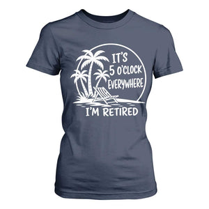 Funny Retirement T Shirt For Women I'm Retired It's 5 O'Clock Everywhere Beach TS10 Navy Print Your Wear