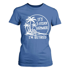 Funny Retirement T Shirt For Women I'm Retired It's 5 O'Clock Everywhere Beach TS10 Royal Blue Print Your Wear