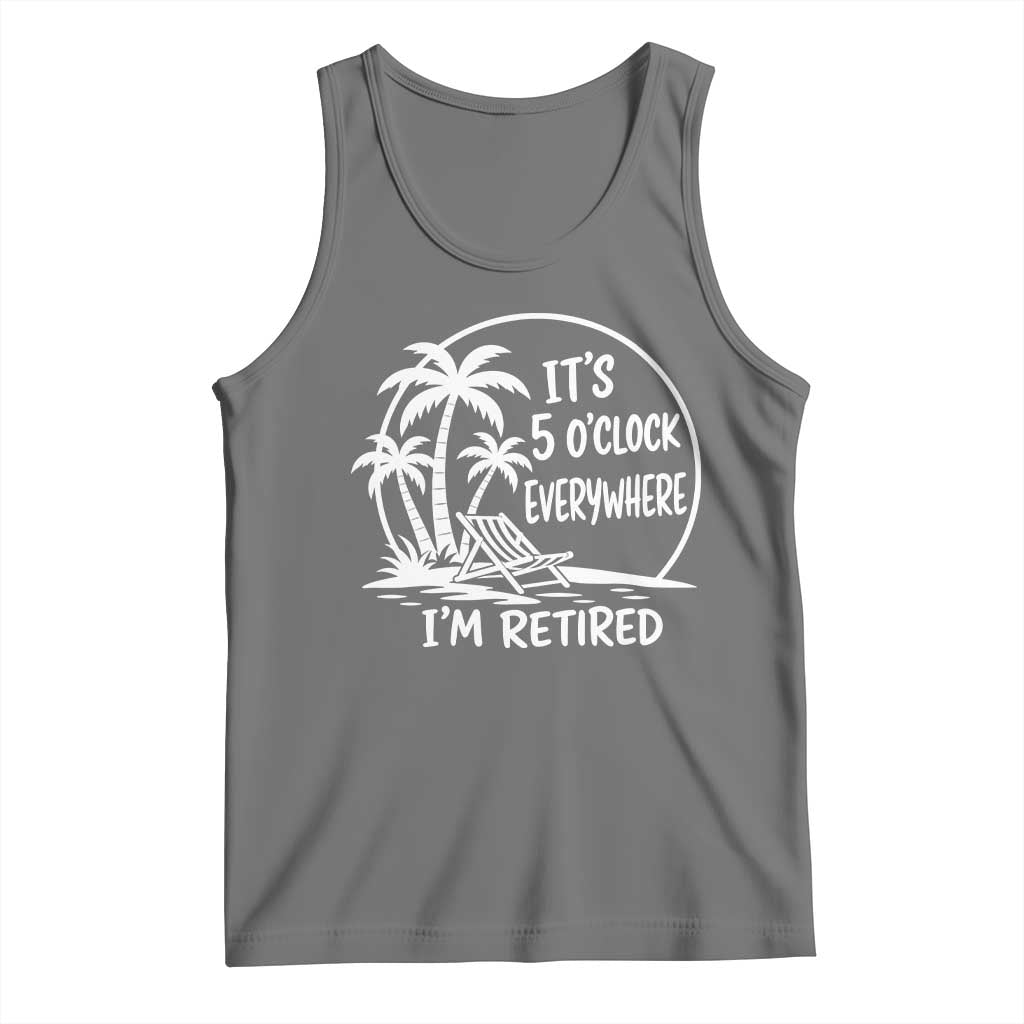 Funny Retirement Tank Top I'm Retired It's 5 O'Clock Everywhere Beach TS10 Black Heather Print Your Wear