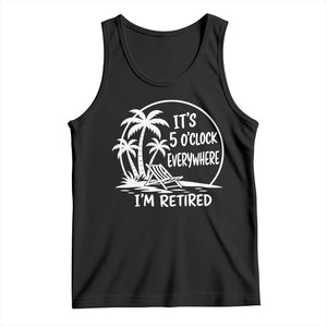 Funny Retirement Tank Top I'm Retired It's 5 O'Clock Everywhere Beach TS10 Black Print Your Wear