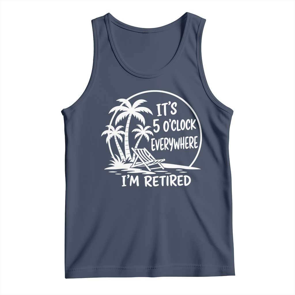Funny Retirement Tank Top I'm Retired It's 5 O'Clock Everywhere Beach TS10 Navy Print Your Wear