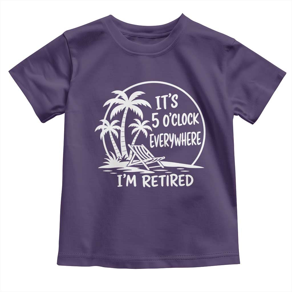 Funny Retirement Toddler T Shirt I'm Retired It's 5 O'Clock Everywhere Beach TS10 Purple Print Your Wear