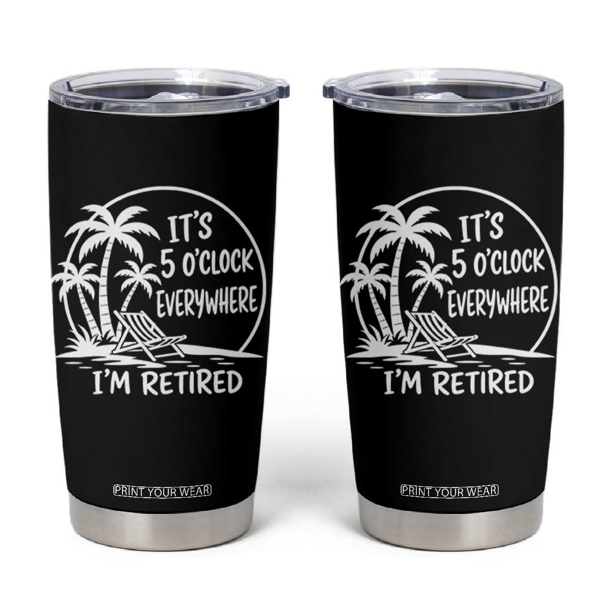 Funny Retirement Tumbler Cup I'm Retired It's 5 O'Clock Everywhere Beach TS10 Black Print Your Wear