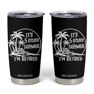 Funny Retirement Tumbler Cup I'm Retired It's 5 O'Clock Everywhere Beach TS10 Black Print Your Wear