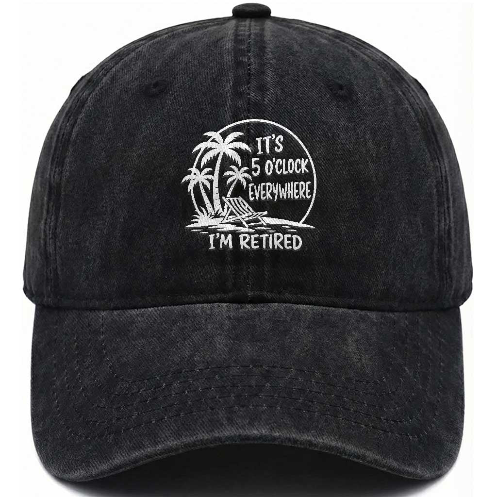 Funny Retirement Washed Cotton Baseball Cap I'm Retired It's 5 O'Clock Everywhere Beach TS10 Print Your Wear