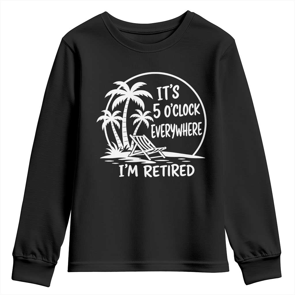 Funny Retirement Youth Sweatshirt I'm Retired It's 5 O'Clock Everywhere Beach TS10 Black Print Your Wear