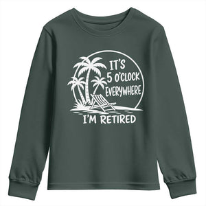 Funny Retirement Youth Sweatshirt I'm Retired It's 5 O'Clock Everywhere Beach TS10 Dark Forest Green Print Your Wear