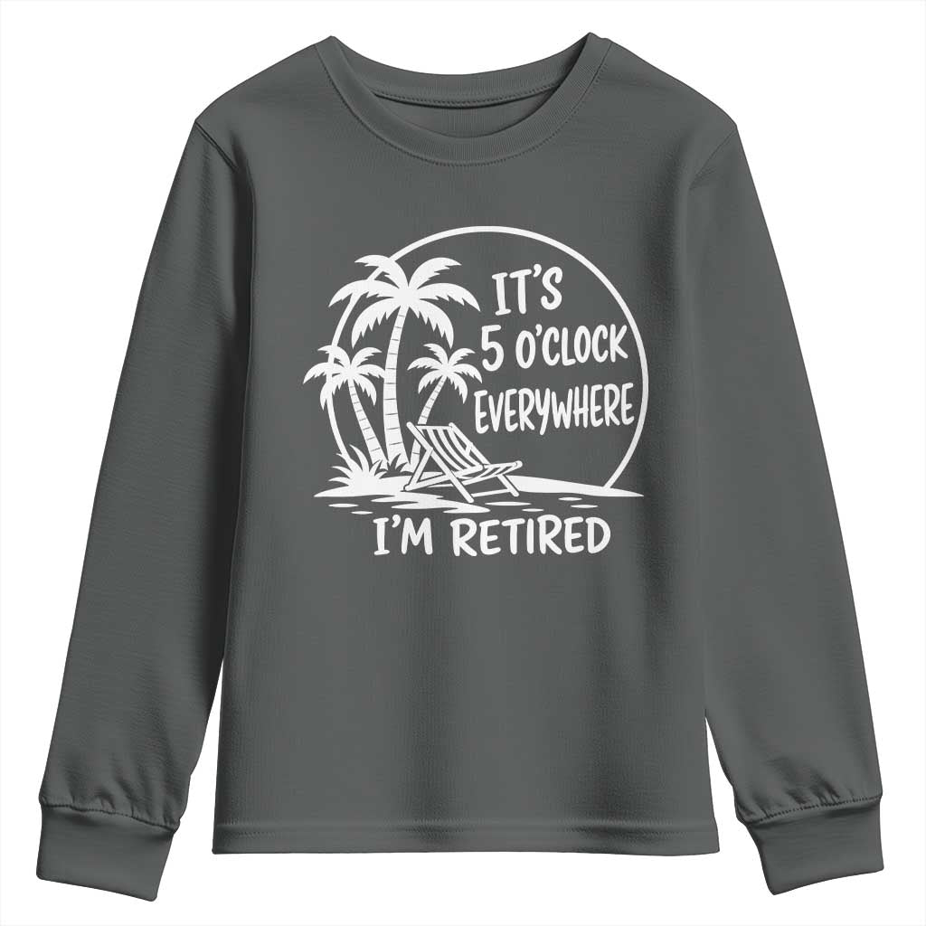Funny Retirement Youth Sweatshirt I'm Retired It's 5 O'Clock Everywhere Beach TS10 Dark Heather Print Your Wear