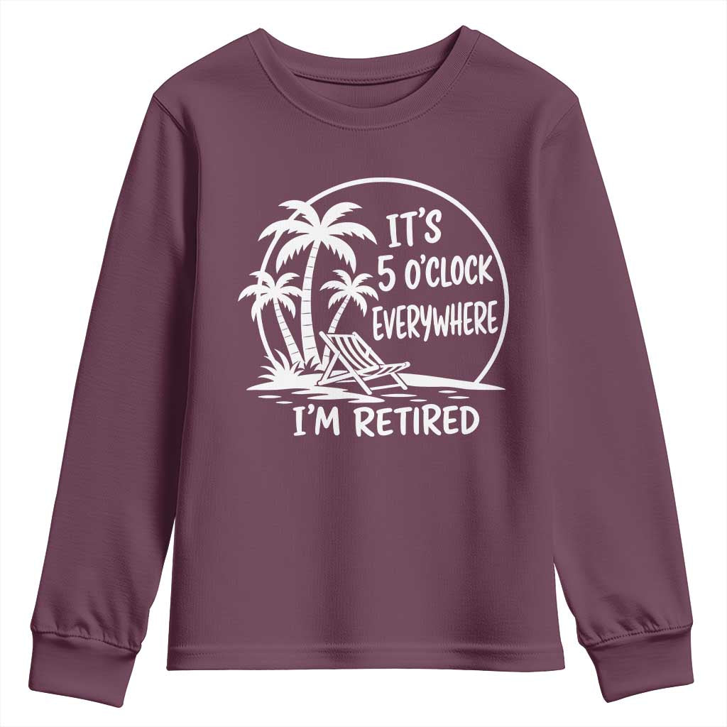 Funny Retirement Youth Sweatshirt I'm Retired It's 5 O'Clock Everywhere Beach TS10 Maroon Print Your Wear
