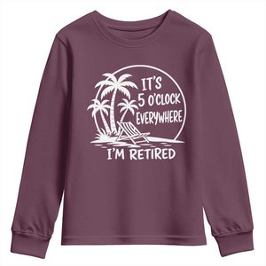 Funny Retirement Youth Sweatshirt I'm Retired It's 5 O'Clock Everywhere Beach TS10 Maroon Print Your Wear