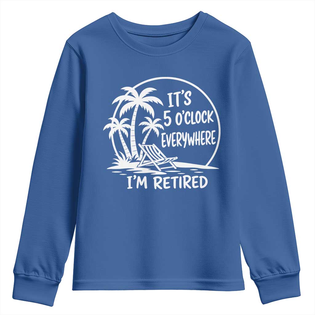 Funny Retirement Youth Sweatshirt I'm Retired It's 5 O'Clock Everywhere Beach TS10 Royal Blue Print Your Wear