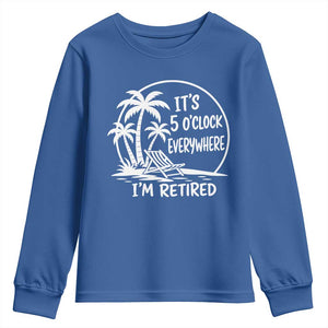 Funny Retirement Youth Sweatshirt I'm Retired It's 5 O'Clock Everywhere Beach TS10 Royal Blue Print Your Wear