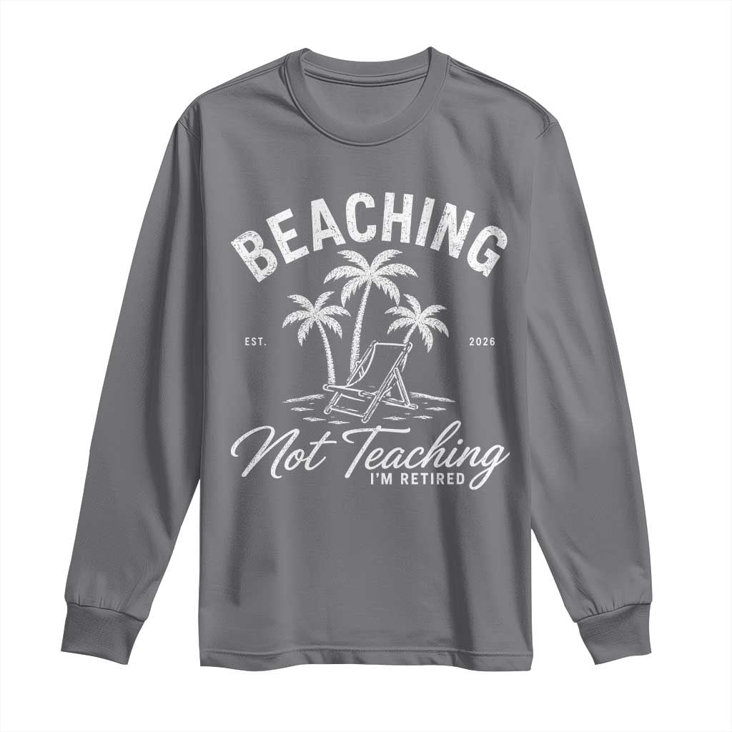 Retired Teacher Long Sleeve Shirt Beaching Not Teaching Retired Gifts For Teachers Retiring TS10 Charcoal Print Your Wear