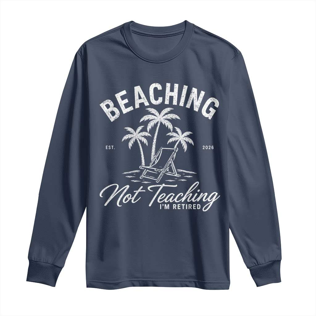 Retired Teacher Long Sleeve Shirt Beaching Not Teaching Retired Gifts For Teachers Retiring TS10 Navy Print Your Wear