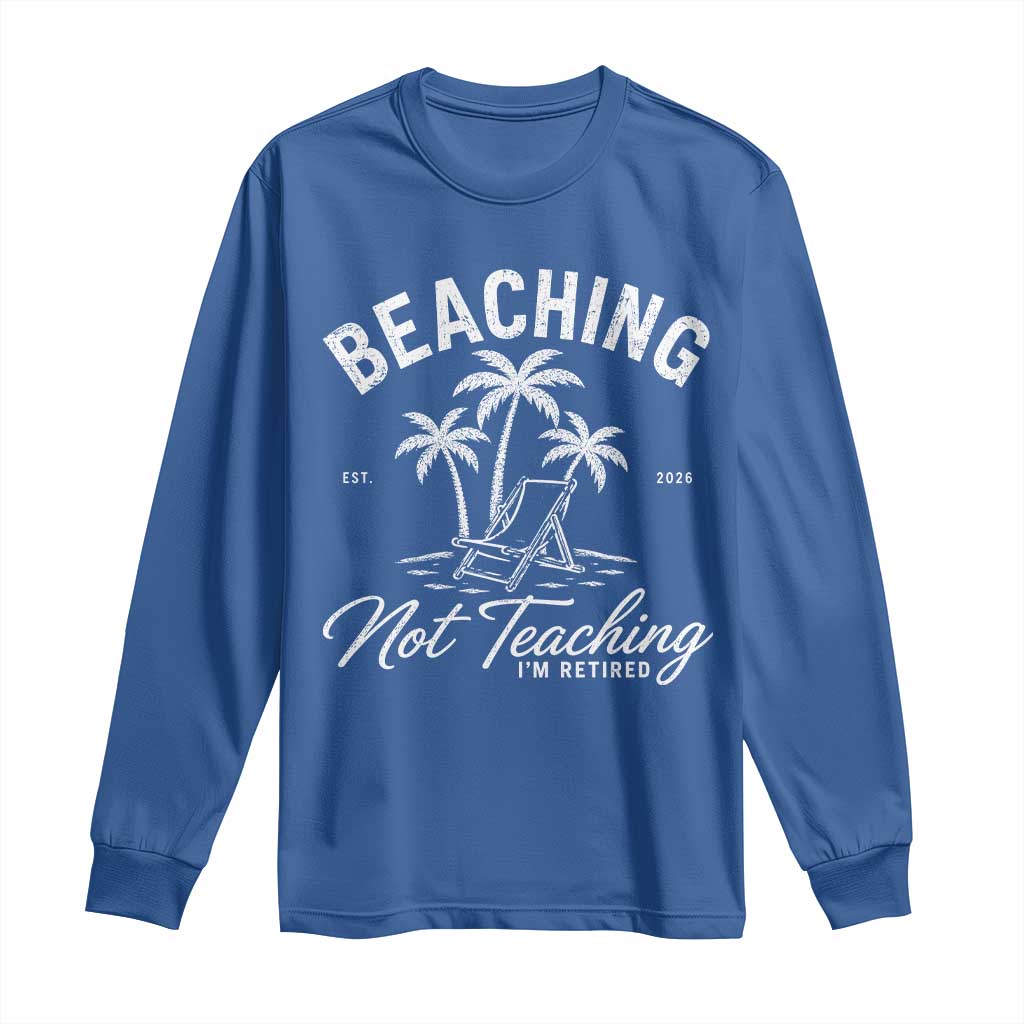 Retired Teacher Long Sleeve Shirt Beaching Not Teaching Retired Gifts For Teachers Retiring TS10 Royal Blue Print Your Wear
