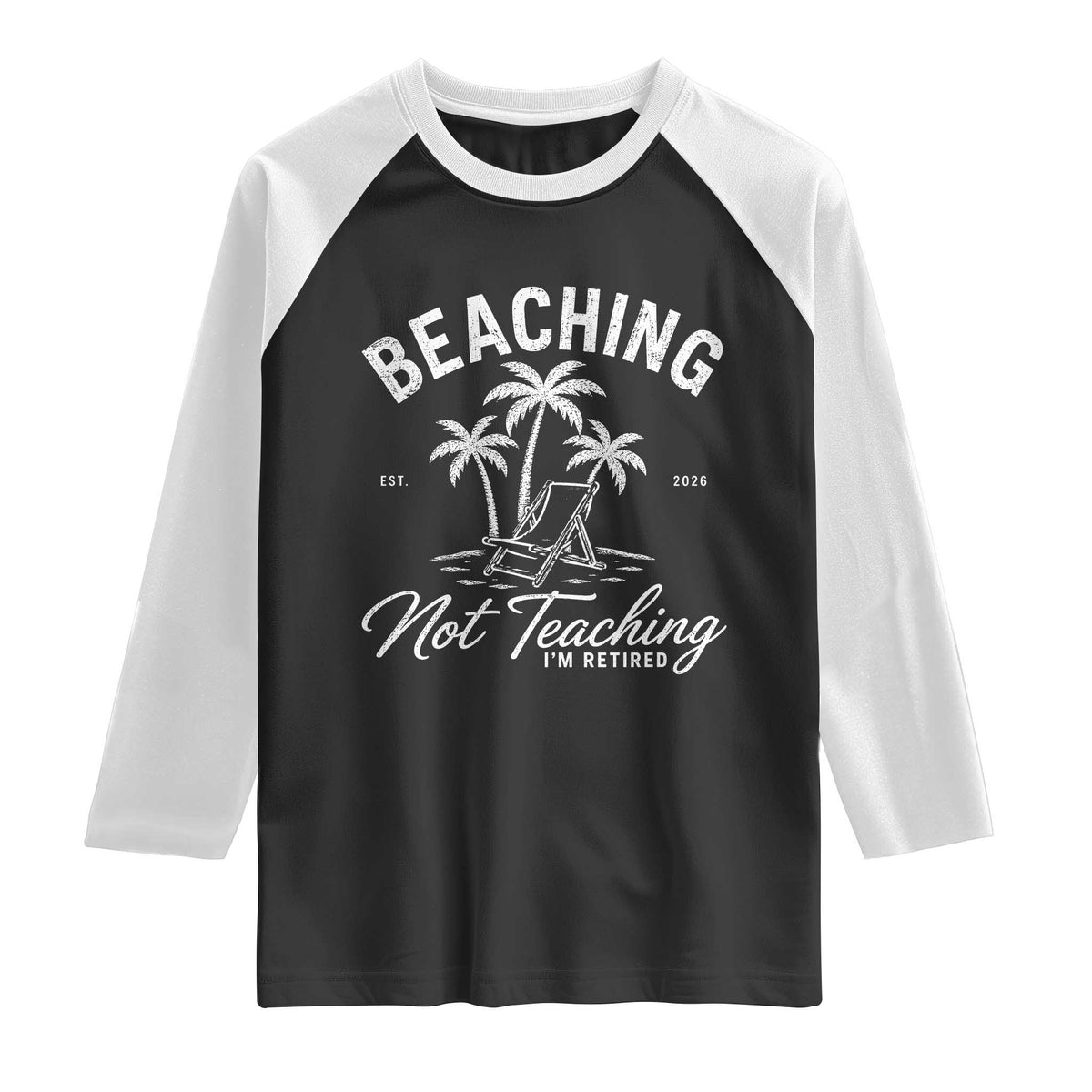 Retired Teacher Raglan Shirt Beaching Not Teaching Retired Gifts For Teachers Retiring TS10 Black White Print Your Wear