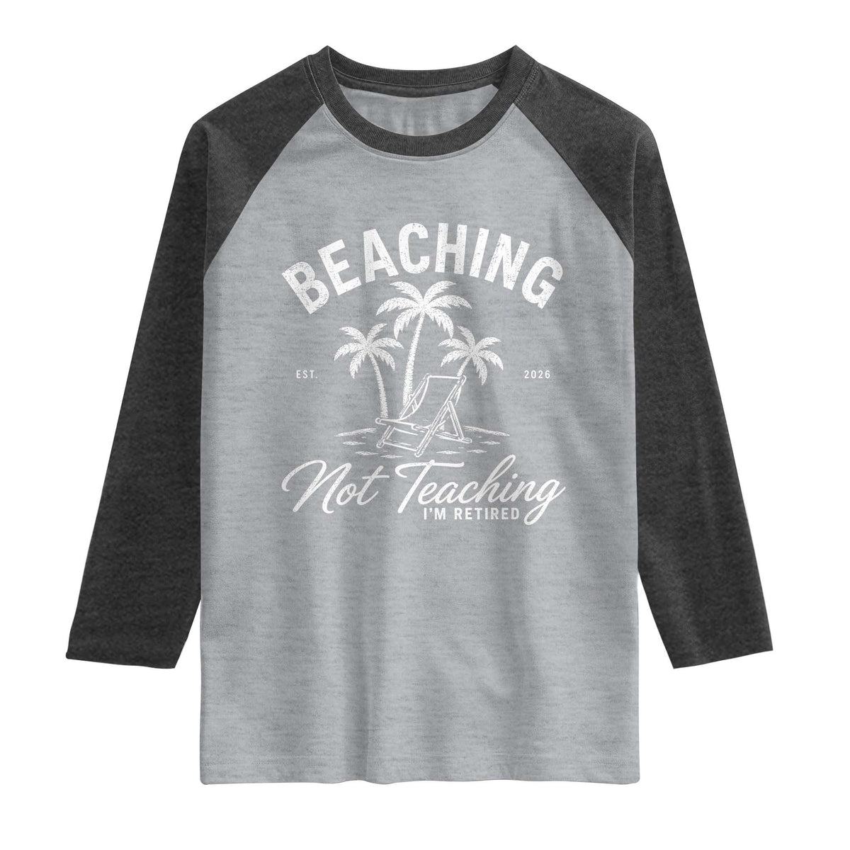 Retired Teacher Raglan Shirt Beaching Not Teaching Retired Gifts For Teachers Retiring TS10 Heather Gray Heather Charcoal Print Your Wear
