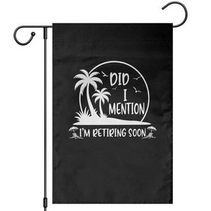 Funny Retirement Garden Flag Did I Mention Im Retiring Soon Happy Retiree TS10 Black Print Your Wear