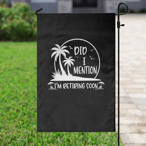 Funny Retirement Garden Flag Did I Mention Im Retiring Soon Happy Retiree TS10 Print Your Wear