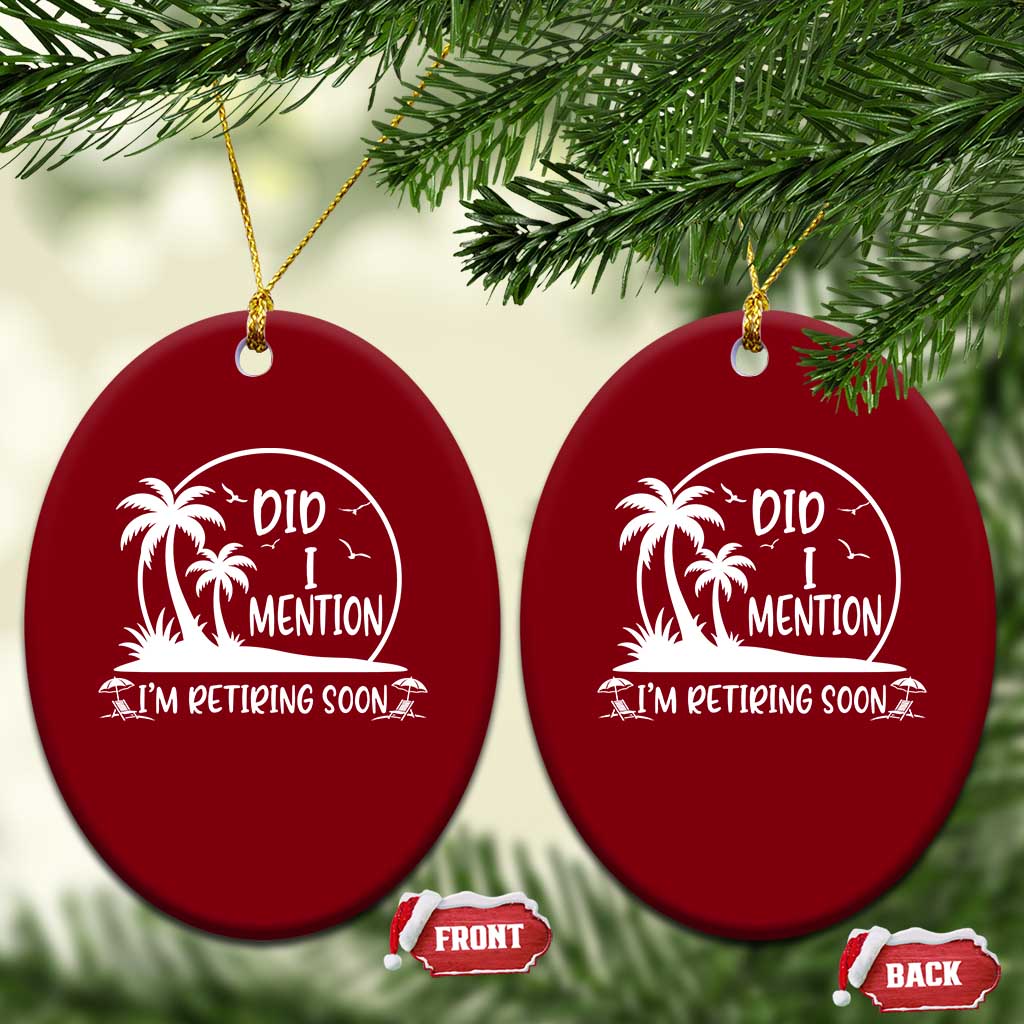 Funny Retirement Ceramic Ornament Did I Mention Im Retiring Soon Happy Retiree TS10 Print Your Wear