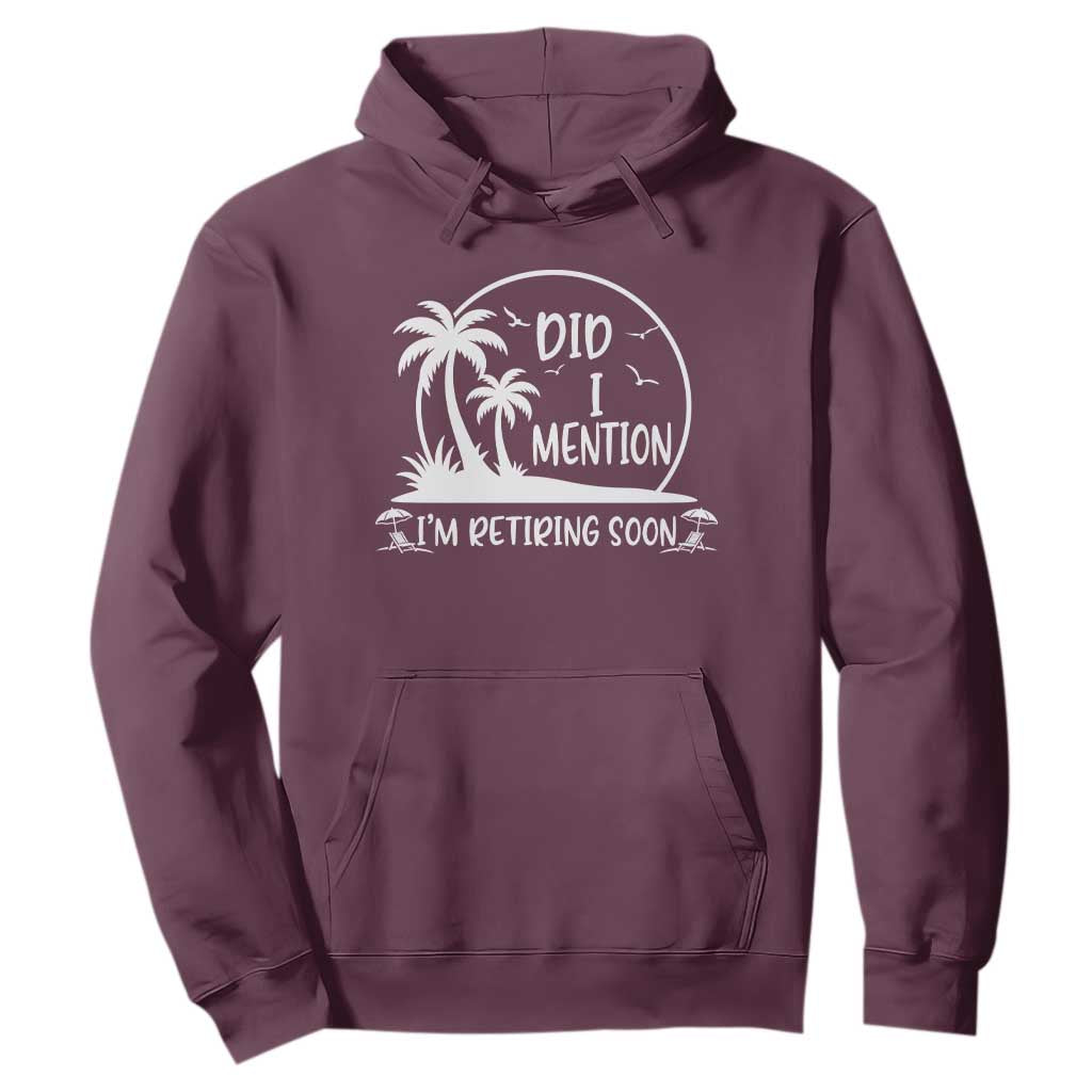 Funny Retirement Hoodie Did I Mention Im Retiring Soon Happy Retiree TS10 Maroon Print Your Wear