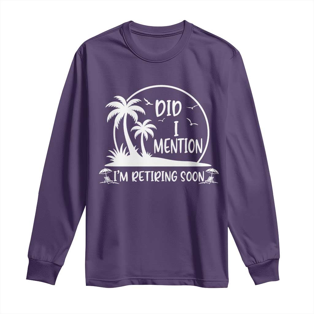 Funny Retirement Long Sleeve Shirt Did I Mention Im Retiring Soon Happy Retiree TS10 Purple Print Your Wear