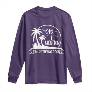 Funny Retirement Long Sleeve Shirt Did I Mention Im Retiring Soon Happy Retiree TS10 Purple Print Your Wear