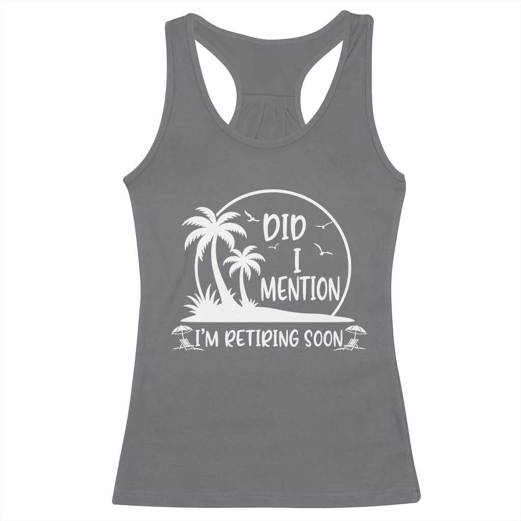 Funny Retirement Racerback Tank Top Did I Mention Im Retiring Soon Happy Retiree TS10 Charcoal Print Your Wear