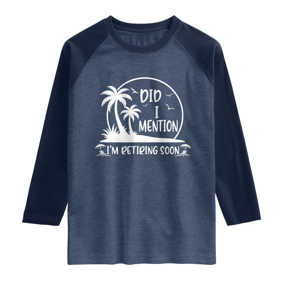 Funny Retirement Raglan Shirt Did I Mention Im Retiring Soon Happy Retiree TS10 Heather Denim Navy Print Your Wear