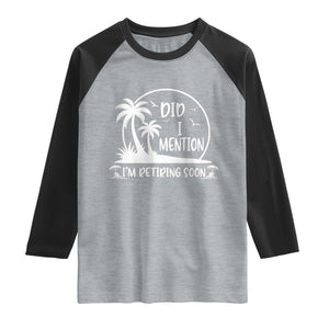 Funny Retirement Raglan Shirt Did I Mention Im Retiring Soon Happy Retiree TS10 Heather Gray Black Print Your Wear
