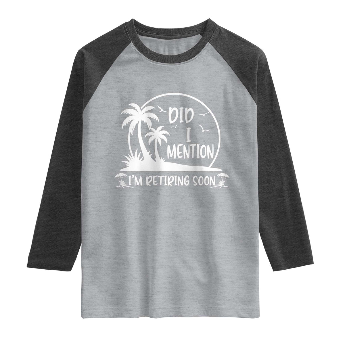 Funny Retirement Raglan Shirt Did I Mention Im Retiring Soon Happy Retiree TS10 Heather Gray Heather Charcoal Print Your Wear