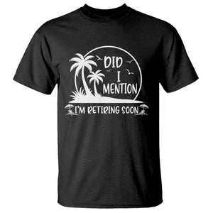 Funny Retirement T Shirt Did I Mention Im Retiring Soon Happy Retiree TS10 Black Print Your Wear