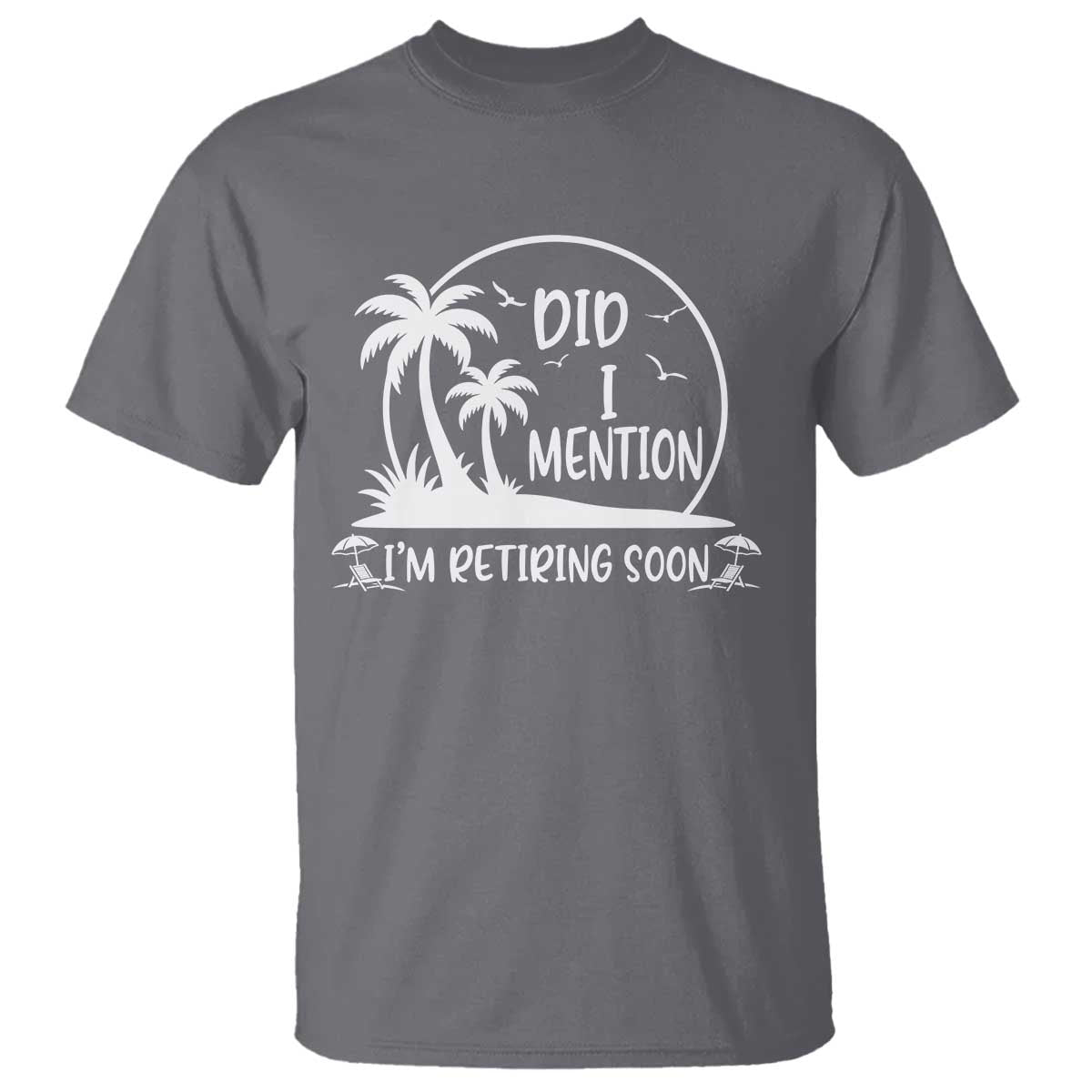 Funny Retirement T Shirt Did I Mention Im Retiring Soon Happy Retiree TS10 Charcoal Print Your Wear