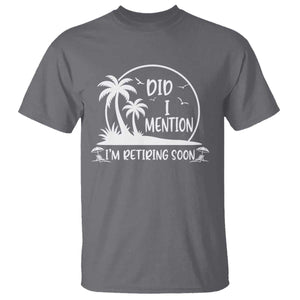 Funny Retirement T Shirt Did I Mention Im Retiring Soon Happy Retiree TS10 Charcoal Print Your Wear